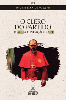 O Clero do Partido - da KGB à fundação do PT