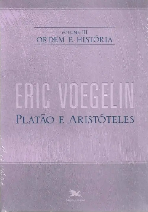 Ordem e História - Vol. 3: Platão e Aristóteles
