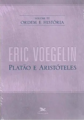 Ordem e História - Vol. 3: Platão e Aristóteles