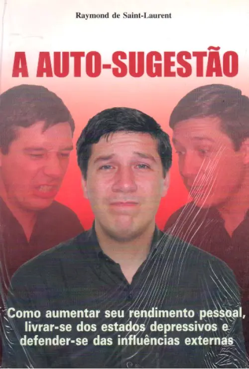 A Auto-Sugestão - Como aumentar seu rendimento pessoal, livrar-se dos estados depressivos e defender