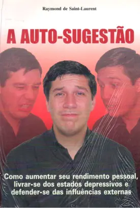 A Auto-Sugestão - Como aumentar seu rendimento pessoal, livrar-se dos estados depressivos e defender