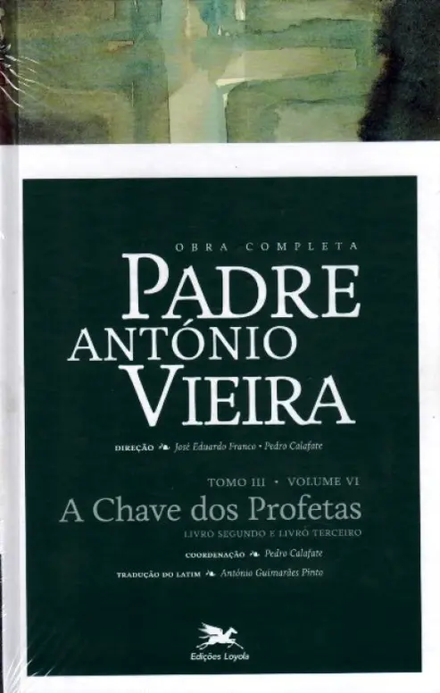 Obra Completa - Padre Antônio Vieira - Tomo III/Volume VI - A Chave dos Profetas - Livro Segundo e L