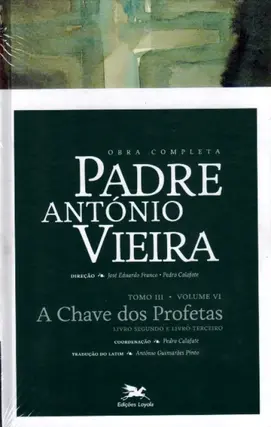 Obra Completa - Padre Antônio Vieira - Tomo III/Volume VI - A Chave dos Profetas - Livro Segundo e L