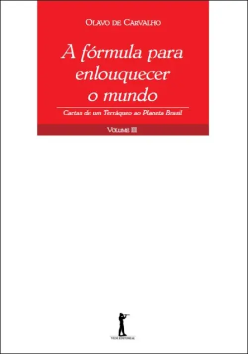 A Fórmula para Enlouquecer o Mundo - Cartas de um Terráqueo ao Planeta Brasil - Volume III