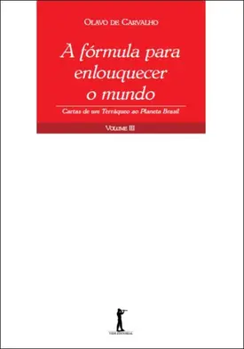 A Fórmula para Enlouquecer o Mundo - Cartas de um Terráqueo ao Planeta Brasil - Volume III
