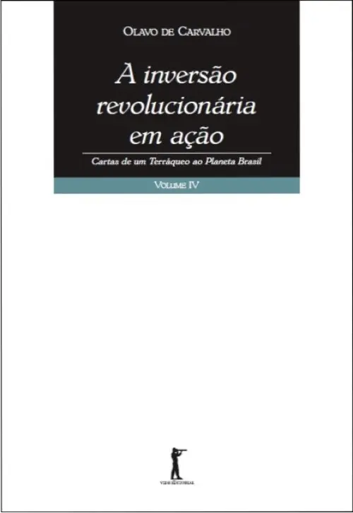 A Inversão Revolucionária em Ação - Cartas de um Terráqueo ao Planeta Brasil - Volume IV