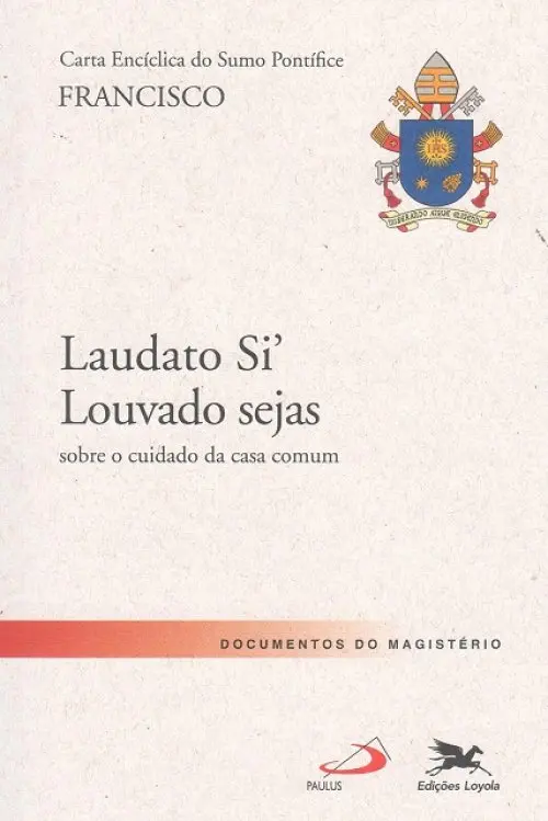 Carta Encíclica Laudato Si', Louvado Sejas - Sobre o Cuidado da Casa Comum