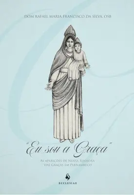 Eu sou a Graça - As aparições de Nossa Senhora das Graças em Pernambuco