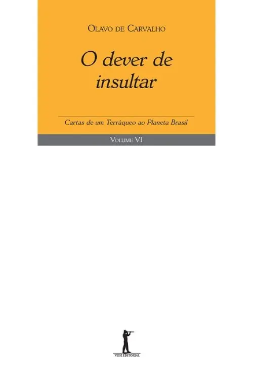 O Dever de Insultar - Cartas de um Terráqueo ao Planeta Brasil - Volume VI