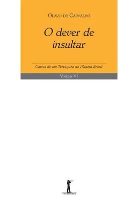O Dever de Insultar - Cartas de um Terráqueo ao Planeta Brasil - Volume VI