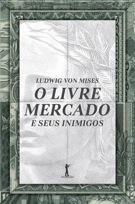 O Livre Mercado e Seus Inimigos (Vide Editorial)