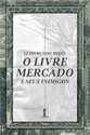 O Livre Mercado e Seus Inimigos (Vide Editorial)