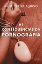As Consequências da Pornografia