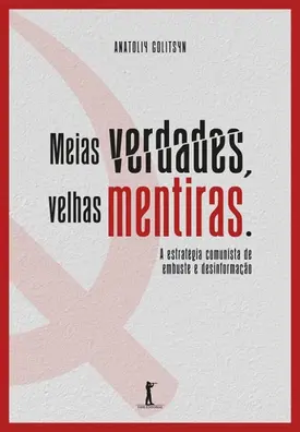 Meias verdades, velhas mentiras - Estratégia comunista de embuste e desinformação