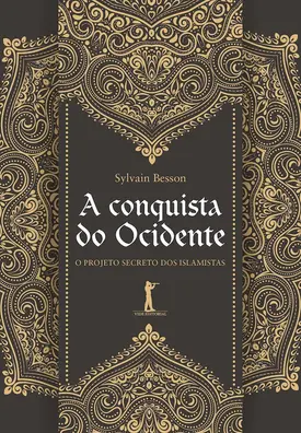 A Conquista do Ocidente - O projeto secreto dos Islamistas