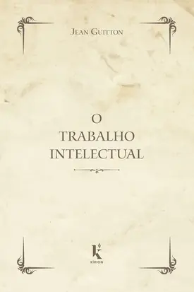 O Trabalho Intelectual - Conselhos para os que estudam e para os que escrevem