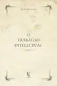 O Trabalho Intelectual - Conselhos para os que estudam e para os que escrevem
