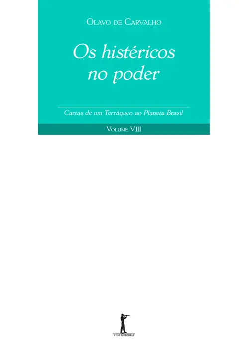 Os Histéricos no Poder - Cartas de um Terráqueo ao Planeta Brasil - Volume VIII
