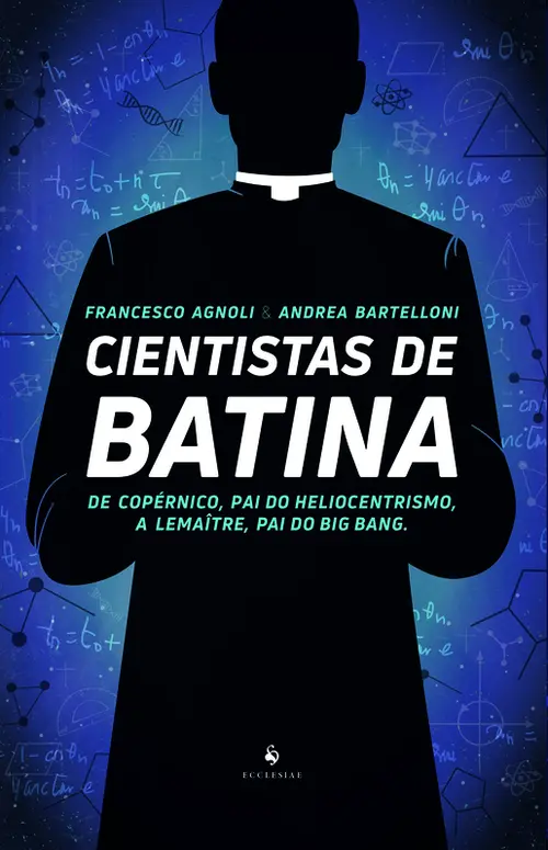 Cientistas de Batina: De Copérnico, pai do heliocentrismo, a Lemaître, pai do Big Bang
