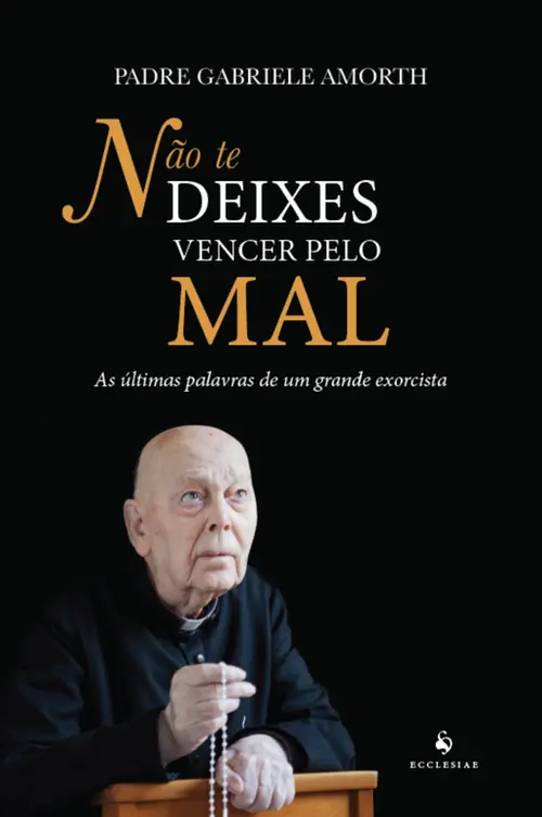 Não te deixes vencer pelo mal: As últimas palavras de um grande exorcista
