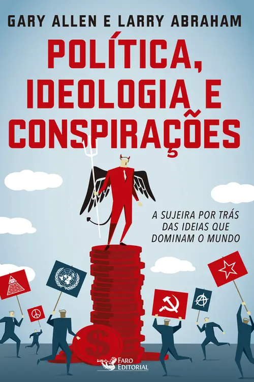 Política, Ideologia e Conspirações - A sujeira por trás das idéias que dominam o mundo