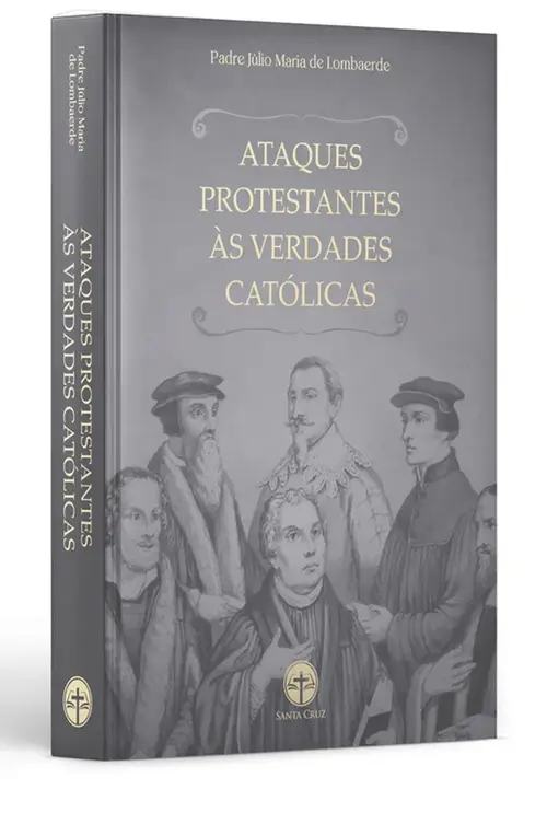 Ataques Protestantes às Verdades Católicas