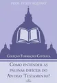 Como entender as páginas difíceis do Antigo Testamento?