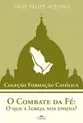 O Combate da Fé: O que a Igreja nos ensina?