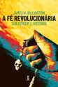 A fé revolucionária: sua origem e história