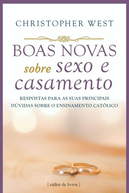 Boas novas sobre sexo e casamento - respostas para as suas principais dúvidas sobre o ensinamento católico