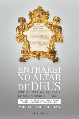 Entrarei no altar de Deus (vol4) - Cerimonial para a santa missa na forma extraordinária