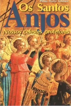 Os Santos Anjos, Nossos Celestes Protetores