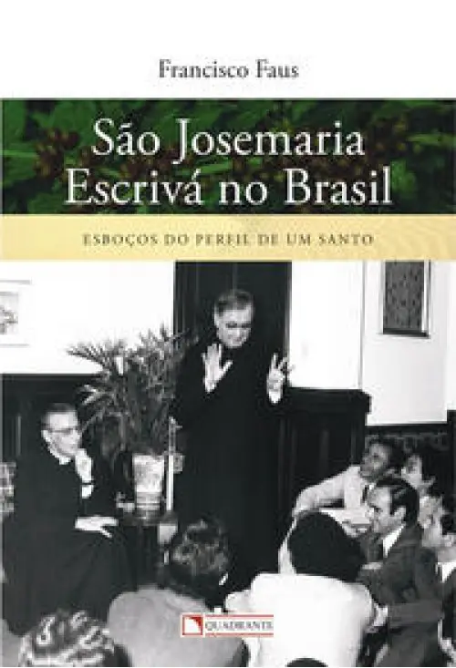 São Josemaria Escrivá no Brasil - Esboços do perfil de um santo