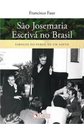 São Josemaria Escrivá no Brasil - Esboços do perfil de um santo