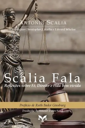 Scalia Fala: Reflexões sobre Fé, Direito e vida bem vivida