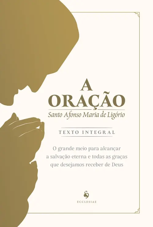 A oração: O grande meio para alcançar a salvação eterna e todas as graças que desejamos receber de Deus
