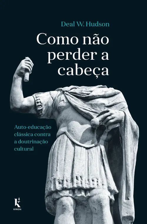 Como não perder a cabeça: auto-educação clássica contra a doutrinação cultural