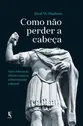 Como não perder a cabeça: auto-educação clássica contra a doutrinação cultural