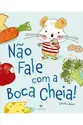 Não fale com a boca cheia!