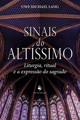Sinais do Altíssimo: Liturgia, ritual e a expressão do sagrado