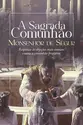 A sagrada comunhão: Respostas às objeções mais comuns contra a comunhão frequente