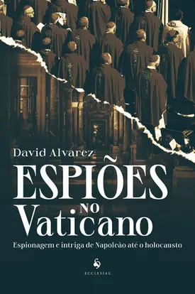 Espiões no Vaticano: Espionagem e intriga de Napoleão até o holocausto