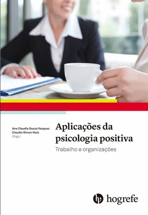 Aplicações da psicologia positiva: Trabalho e organizações
