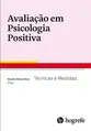 Avaliação em Psicologia Positiva - Técnicas e Medidas