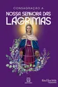 Consagração a Nossa Senhora das Lágrimas - Ed. Bolso