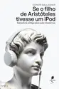 Se o filho de Aristóteles tivesse um iPod