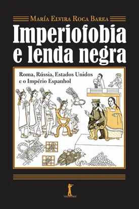 Imperiofobia e lenda negra: Roma, Rússia, Estados Unidos e o Império Espanhol