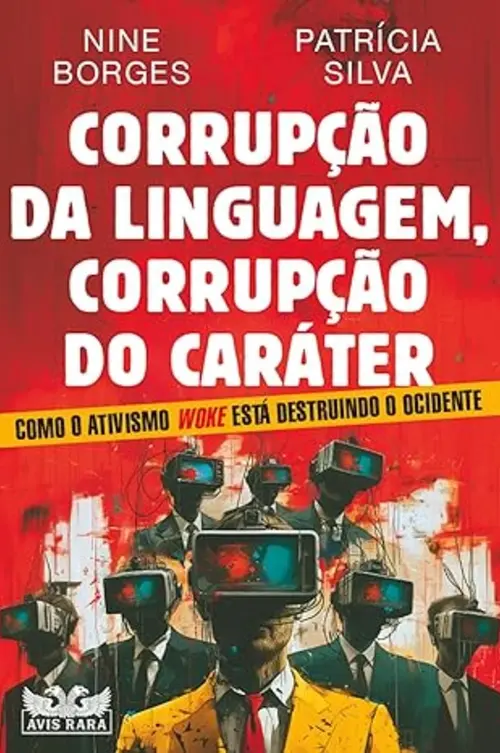 Corrupção da linguagem, corrupção do caráter - Como o ativismo Woke está destruindo o Ocidente
