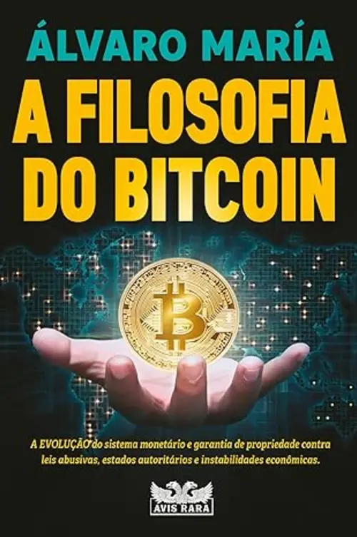 A filosofia do Bitcoin - A evolução do sistema monetário e garantia de propriedade contra leis abusivas, estados autoritários e instabilidades econômicas