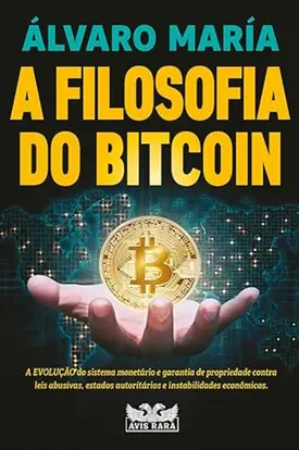 A filosofia do Bitcoin - A evolução do sistema monetário e garantia de propriedade contra leis abusivas, estados autoritários e instabilidades econômicas